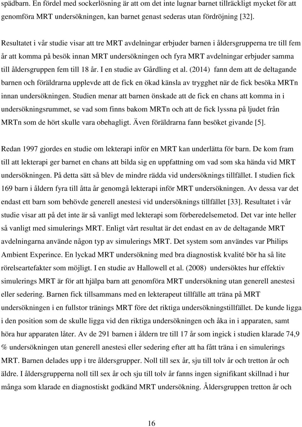 åldersgruppen fem till 18 år. I en studie av Gårdling et al.