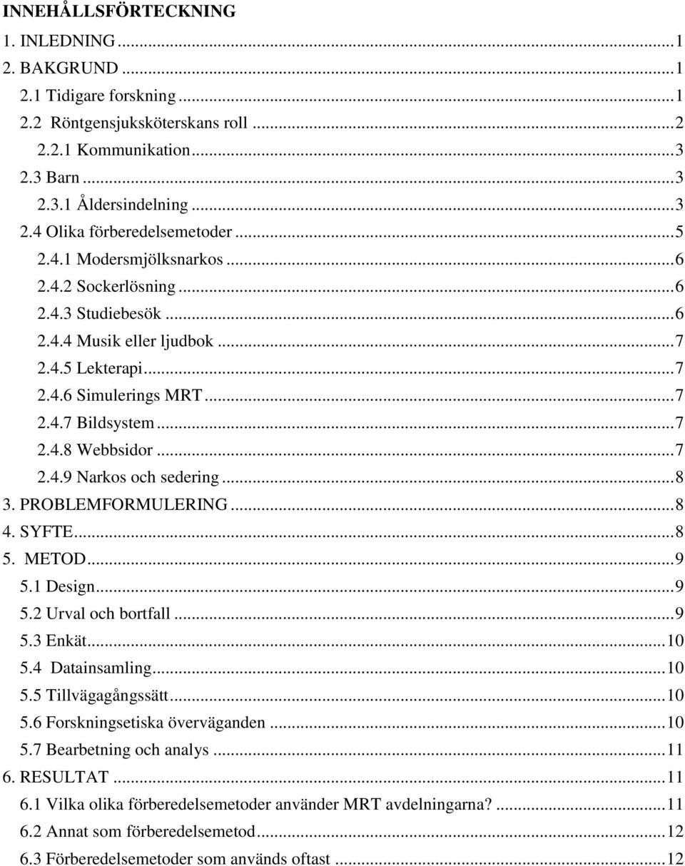 .. 7 2.4.9 Narkos och sedering... 8 3. PROBLEMFORMULERING... 8 4. SYFTE... 8 5. METOD... 9 5.1 Design... 9 5.2 Urval och bortfall... 9 5.3 Enkät... 10 5.4 Datainsamling... 10 5.5 Tillvägagångssätt.