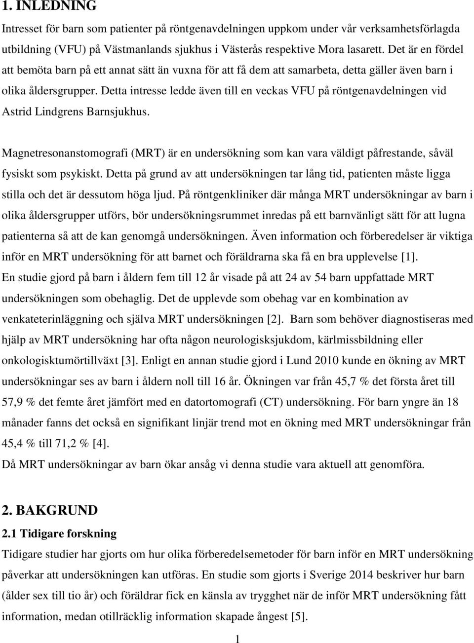 Detta intresse ledde även till en veckas VFU på röntgenavdelningen vid Astrid Lindgrens Barnsjukhus.