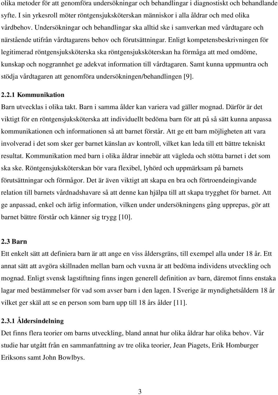 Enligt kompetensbeskrivningen för legitimerad röntgensjuksköterska ska röntgensjuksköterskan ha förmåga att med omdöme, kunskap och noggrannhet ge adekvat information till vårdtagaren.
