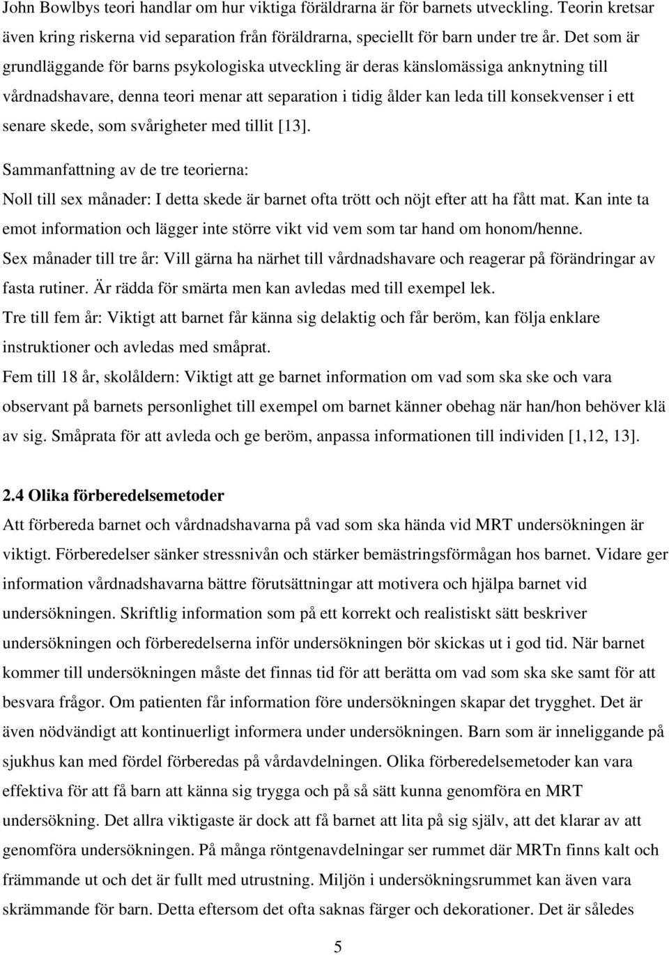 senare skede, som svårigheter med tillit [13]. Sammanfattning av de tre teorierna: Noll till sex månader: I detta skede är barnet ofta trött och nöjt efter att ha fått mat.