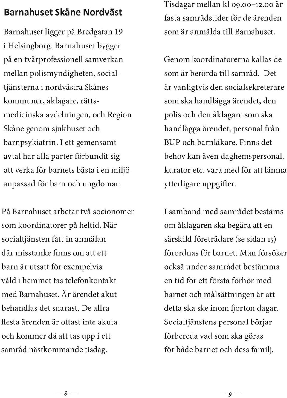 barnpsykiatrin. I ett gemensamt avtal har alla parter förbundit sig att verka för barnets bästa i en miljö anpassad för barn och ungdomar. Tisdagar mellan kl 09.00 12.