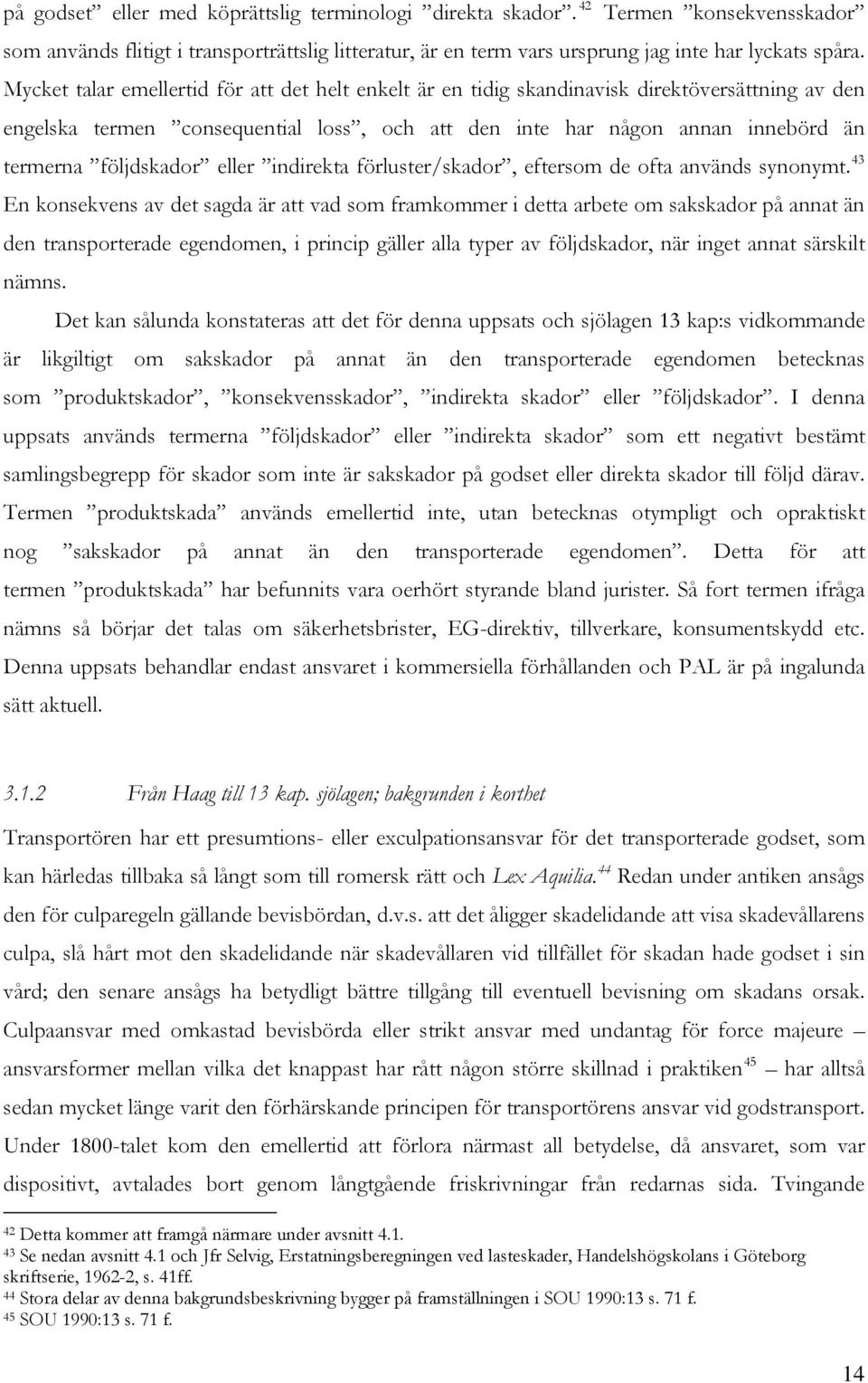 följdskador eller indirekta förluster/skador, eftersom de ofta används synonymt.