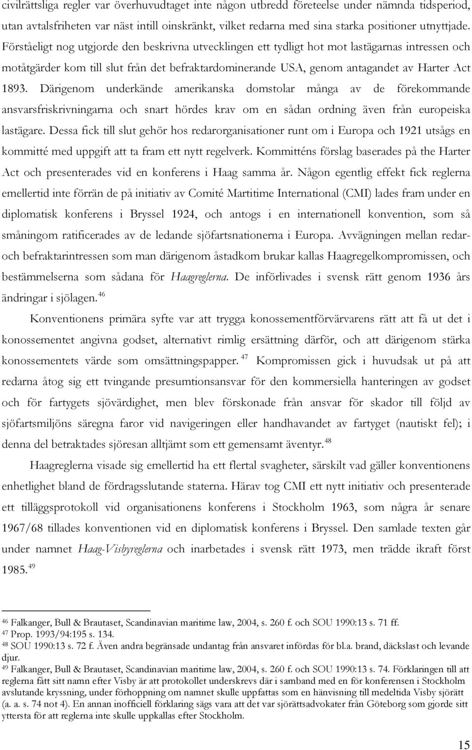 Därigenom underkände amerikanska domstolar många av de förekommande ansvarsfriskrivningarna och snart hördes krav om en sådan ordning även från europeiska lastägare.
