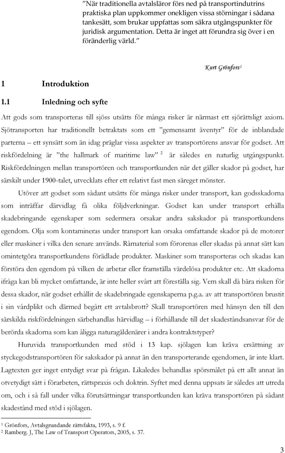 1 Inledning och syfte Kurt Grönfors 1 Att gods som transporteras till sjöss utsätts för många risker är närmast ett sjörättsligt axiom.