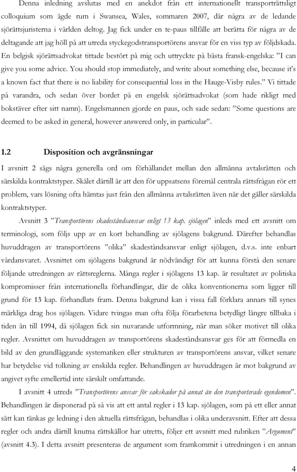 En belgisk sjörättsadvokat tittade bestört på mig och uttryckte på bästa fransk-engelska: I can give you some advice.