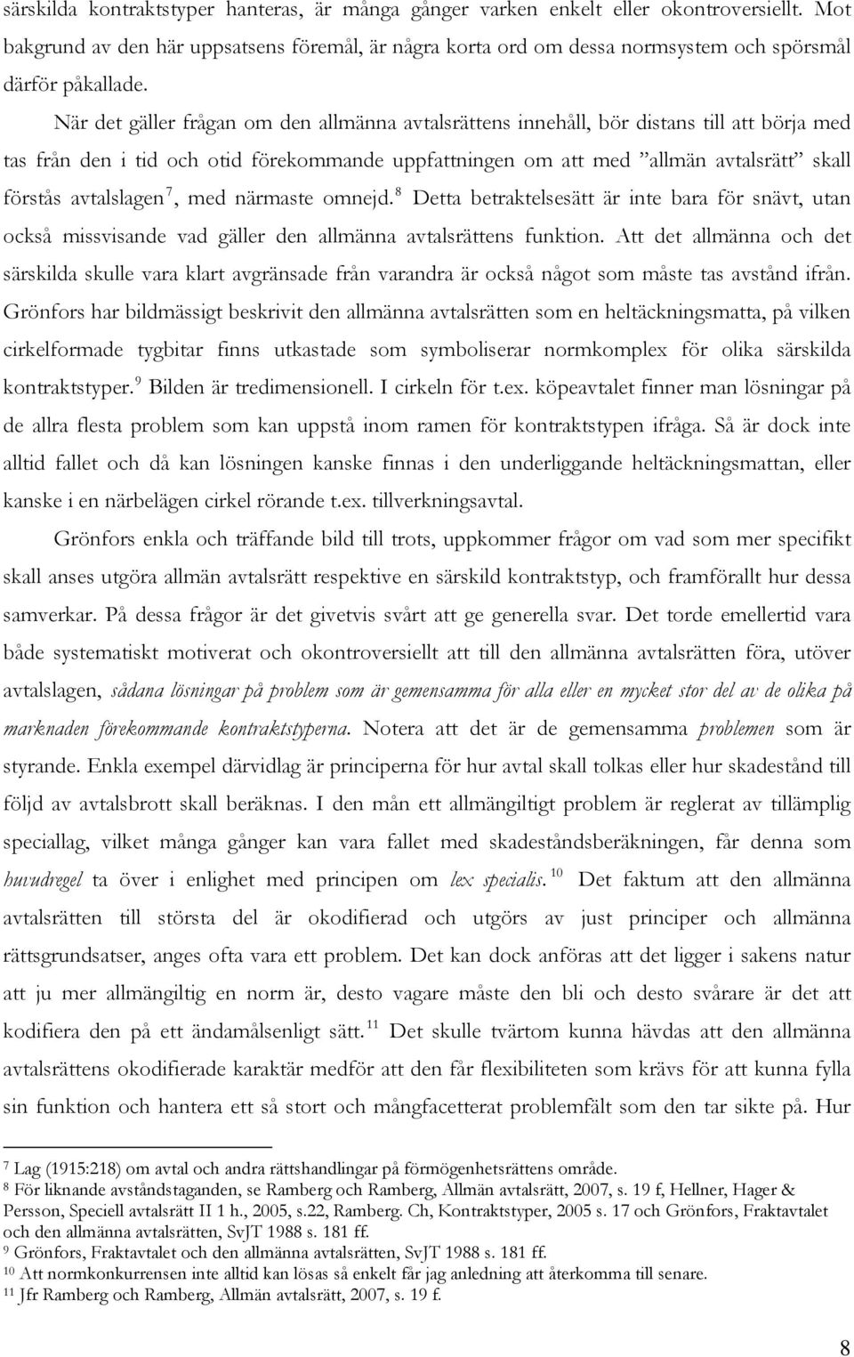 När det gäller frågan om den allmänna avtalsrättens innehåll, bör distans till att börja med tas från den i tid och otid förekommande uppfattningen om att med allmän avtalsrätt skall förstås