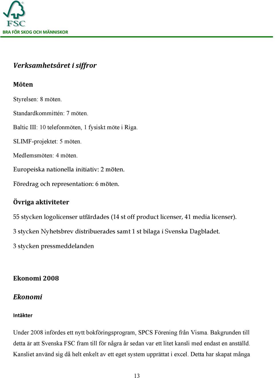 3 stycken Nyhetsbrev distribuerades samt 1 st bilaga i Svenska Dagbladet.