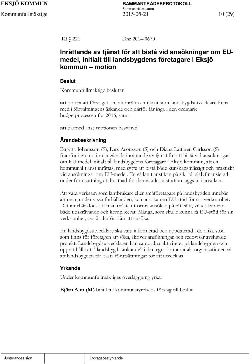 Birgitta Johansson (S), Lars Aronsson (S) och Diana Laitinen Carlsson (S) framför i en motion angående inrättande av tjänst för att bistå vid ansökningar om EU-medel initialt till landsbygdens