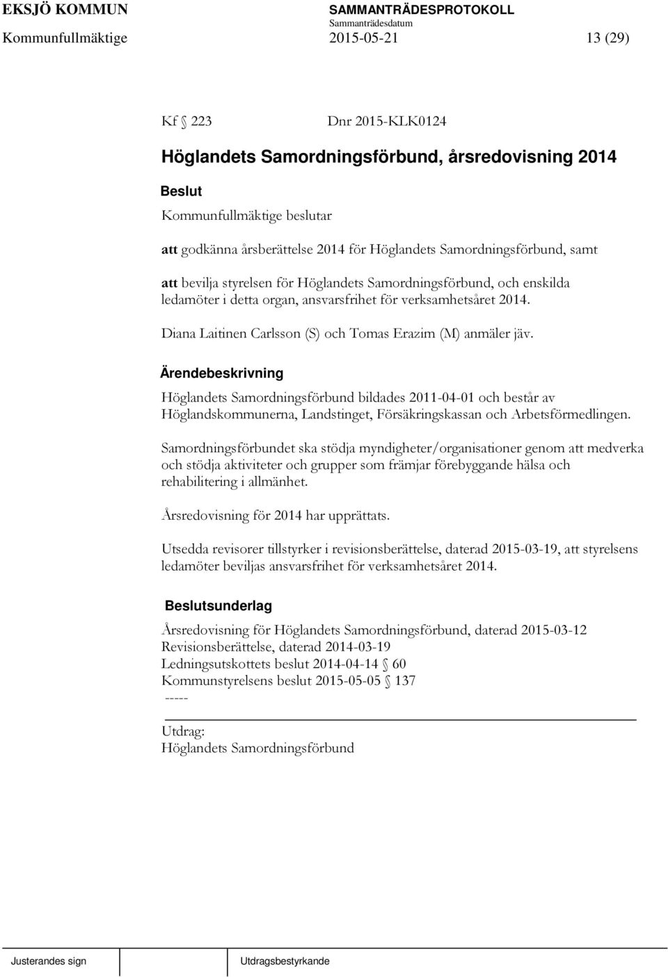 Höglandets Samordningsförbund bildades 2011-04-01 och består av Höglandskommunerna, Landstinget, Försäkringskassan och Arbetsförmedlingen.