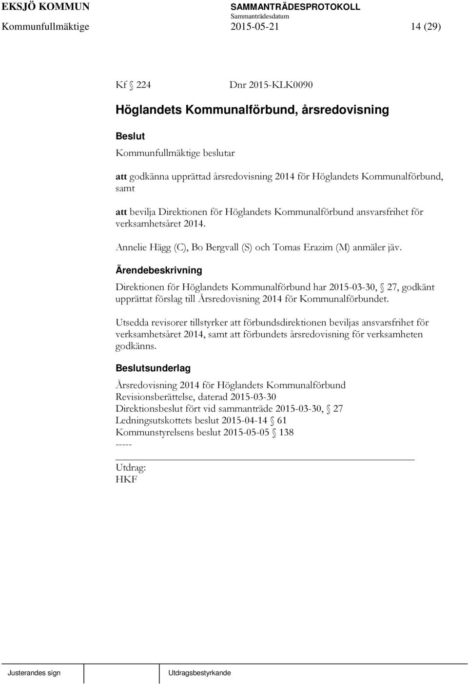 Direktionen för Höglandets Kommunalförbund har 2015-03-30, 27, godkänt upprättat förslag till Årsredovisning 2014 för Kommunalförbundet.