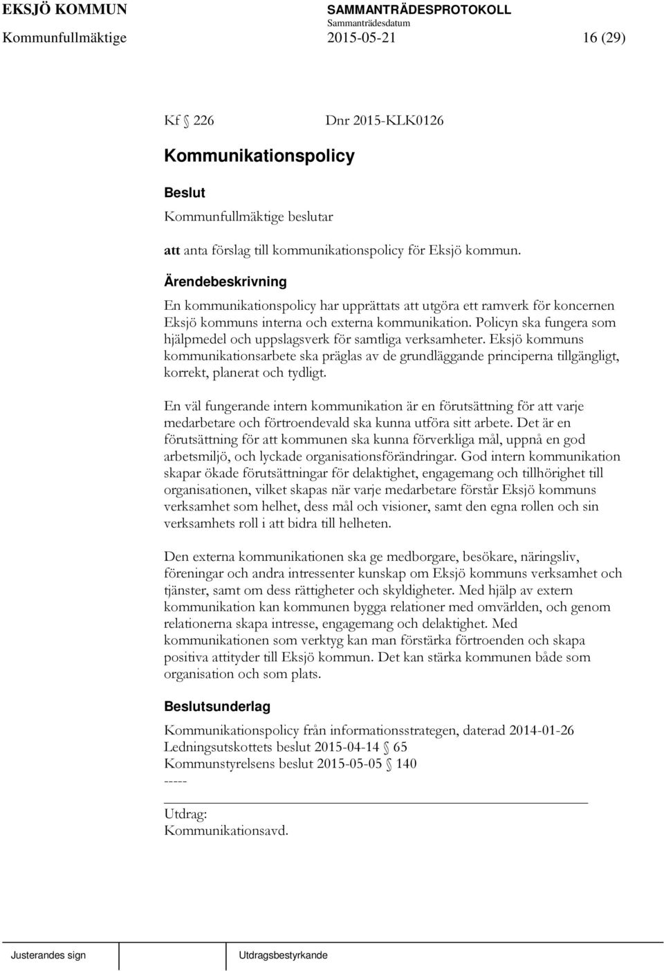 Policyn ska fungera som hjälpmedel och uppslagsverk för samtliga verksamheter.