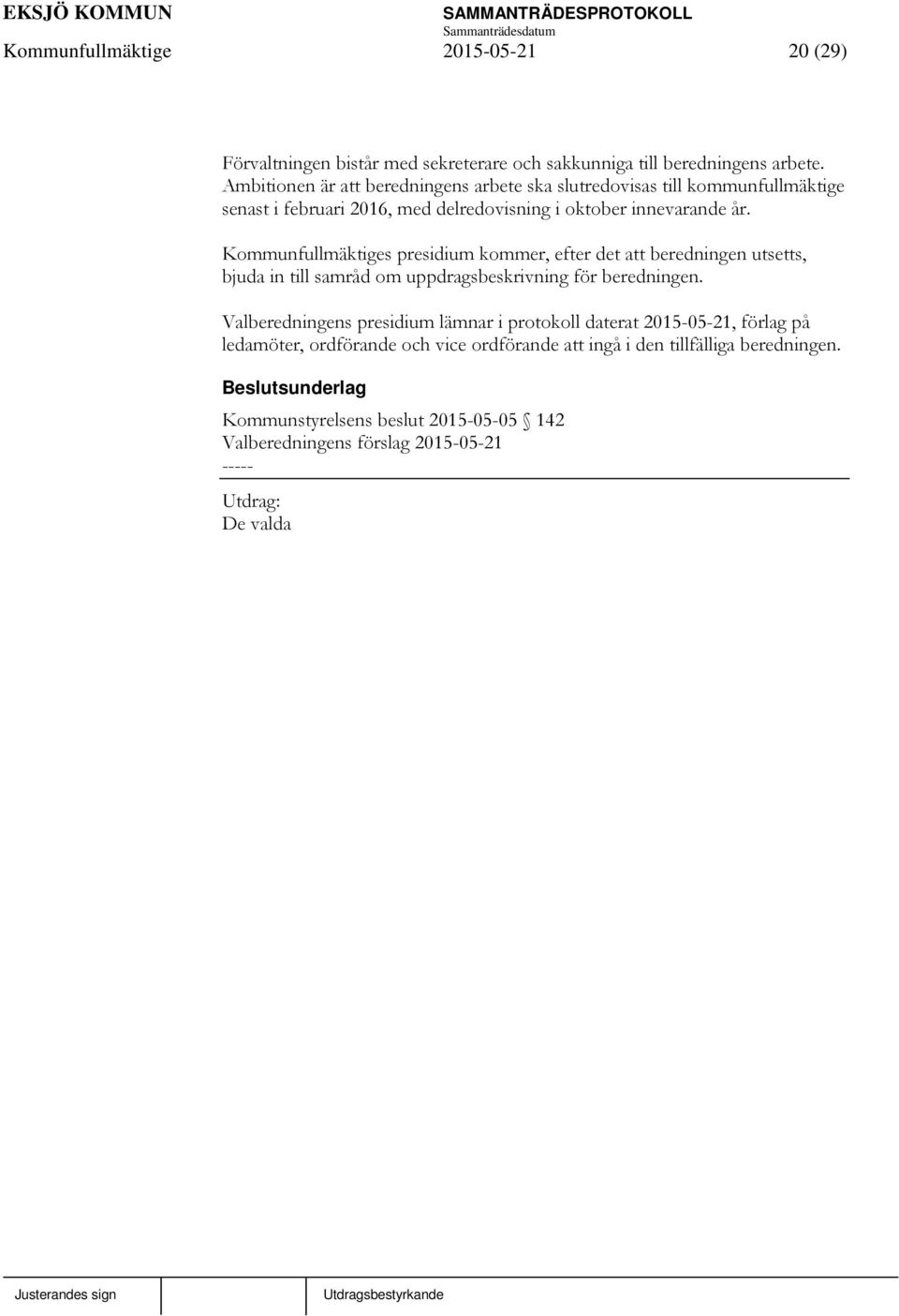Kommunfullmäktiges presidium kommer, efter det att beredningen utsetts, bjuda in till samråd om uppdragsbeskrivning för beredningen.