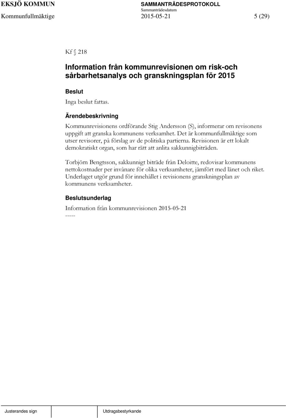 Det är kommunfullmäktige som utser revisorer, på förslag av de politiska partierna. Revisionen är ett lokalt demokratiskt organ, som har rätt att anlita sakkunnigbiträden.