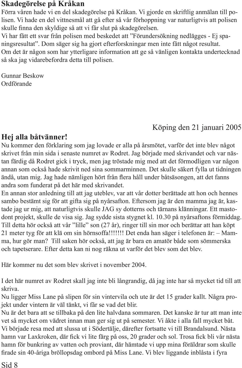 Vi har fått ett svar från polisen med beskedet att Förundersökning nedlägges - Ej spaningsresultat. Dom säger sig ha gjort efterforskningar men inte fått något resultat.