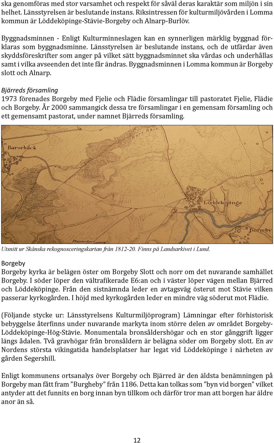 Byggnadsminnen - Enligt Kulturminneslagen kan en synnerligen märklig byggnad förklaras som byggnadsminne.