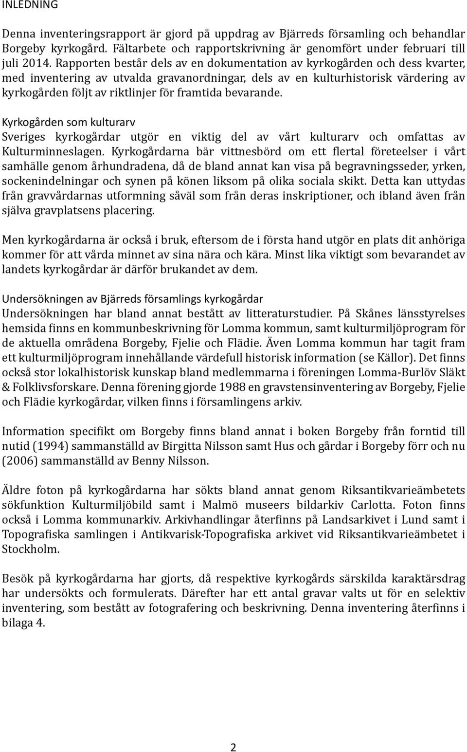 framtida bevarande. Kyrkogården som kulturarv Sveriges kyrkogårdar utgör en viktig del av vårt kulturarv och omfattas av Kulturminneslagen.