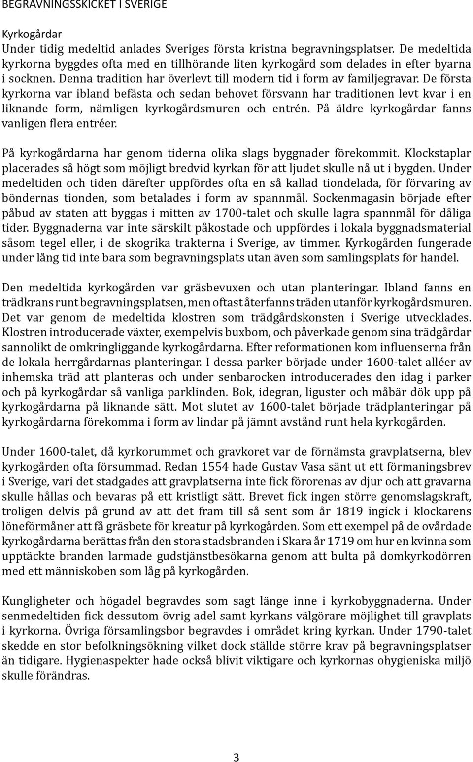De första kyrkorna var ibland befästa och sedan behovet försvann har traditionen levt kvar i en liknande form, nämligen kyrkogårdsmuren och entrén. På äldre kyrkogårdar fanns vanligen flera entréer.