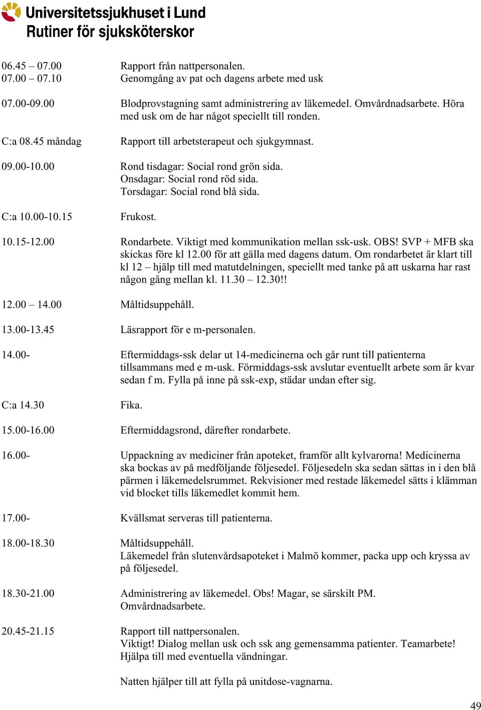 Onsdagar: Social rond röd sida. Torsdagar: Social rond blå sida. C:a 10.00-10.15 Frukost. 10.15-12.00 Rondarbete. Viktigt med kommunikation mellan ssk-usk. OBS! SVP + MFB ska skickas före kl 12.