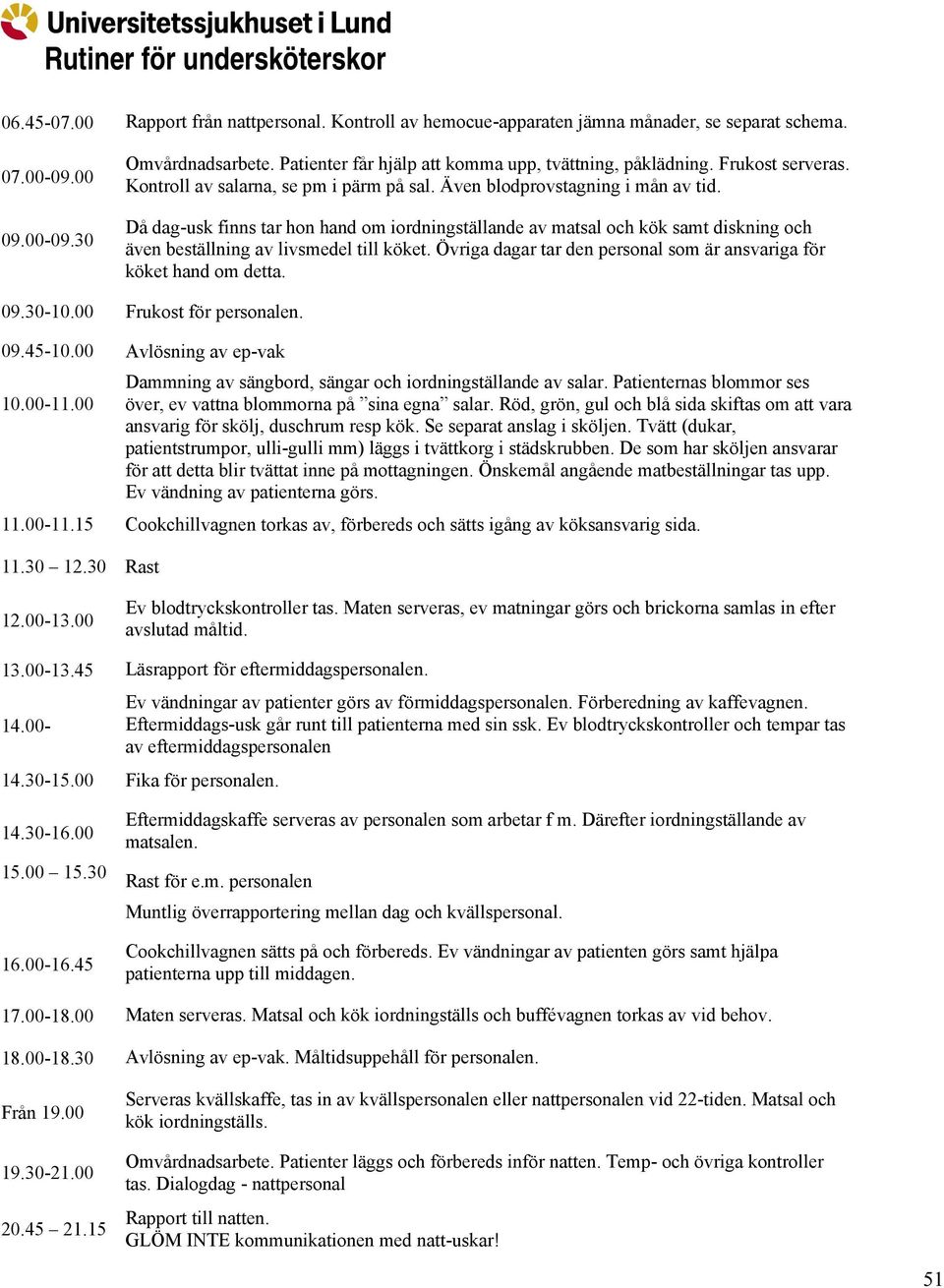 Då dag-usk finns tar hon hand om iordningställande av matsal och kök samt diskning och även beställning av livsmedel till köket. Övriga dagar tar den personal som är ansvariga för köket hand om detta.