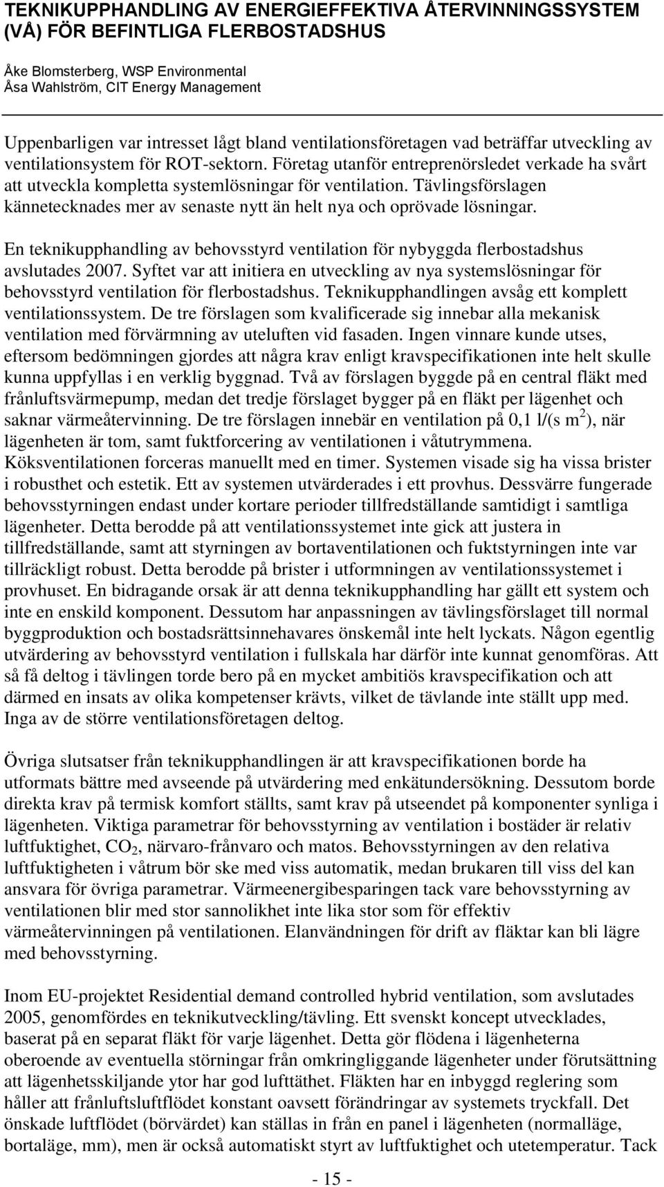 En teknikupphandling av behovsstyrd ventilation för nybyggda flerbostadshus avslutades 2007.