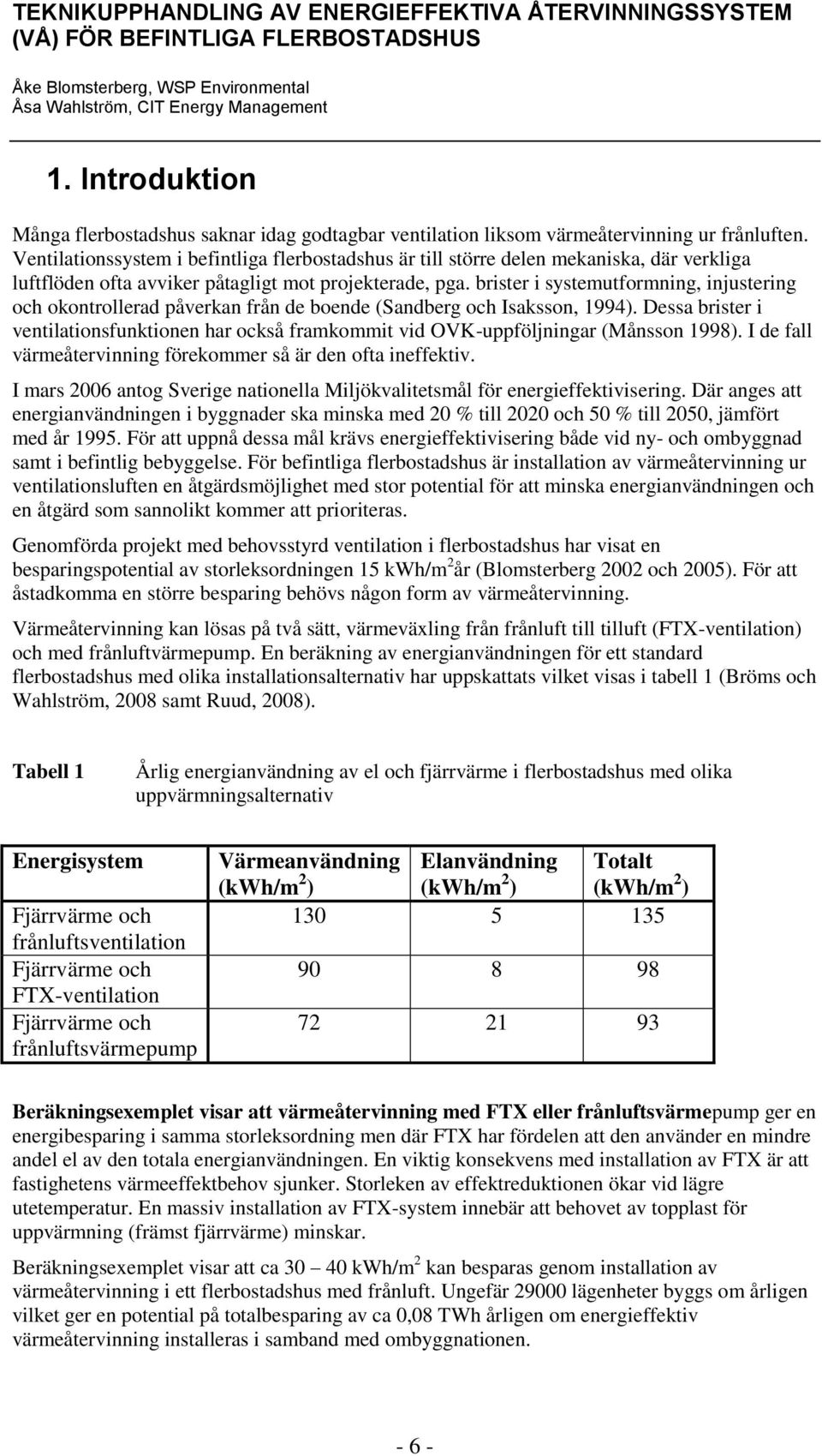 brister i systemutformning, injustering och okontrollerad påverkan från de boende (Sandberg och Isaksson, 1994).