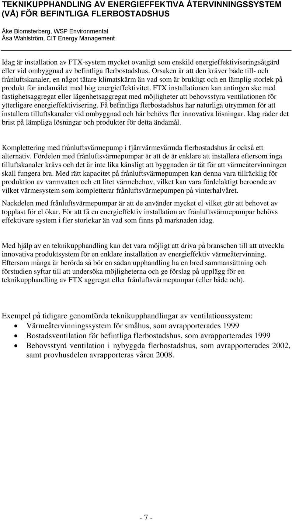 FTX installationen kan antingen ske med fastighetsaggregat eller lägenhetsaggregat med möjligheter att behovsstyra ventilationen för ytterligare energieffektivisering.