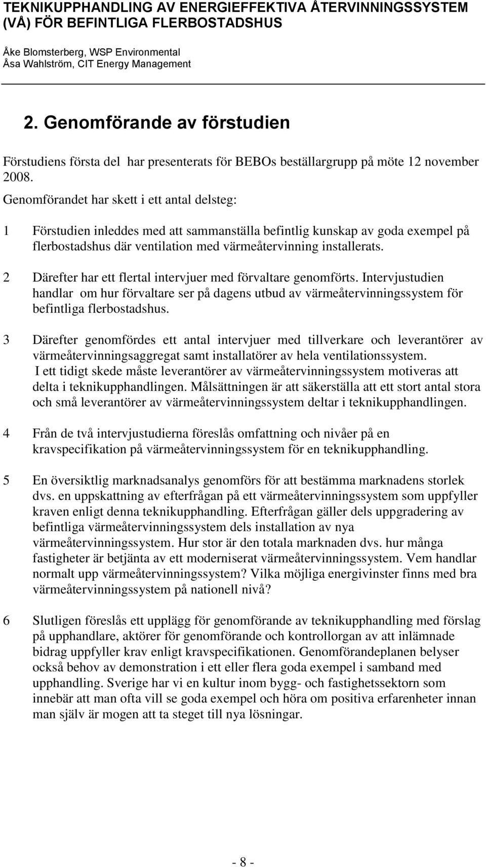 2 Därefter har ett flertal intervjuer med förvaltare genomförts. Intervjustudien handlar om hur förvaltare ser på dagens utbud av värmeåtervinningssystem för befintliga flerbostadshus.