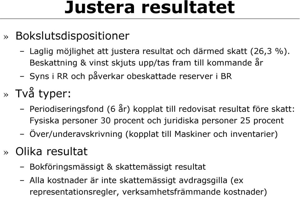 kopplat till redovisat resultat före skatt: Fysiska personer 30 procent och juridiska personer 25 procent Över/underavskrivning (kopplat till