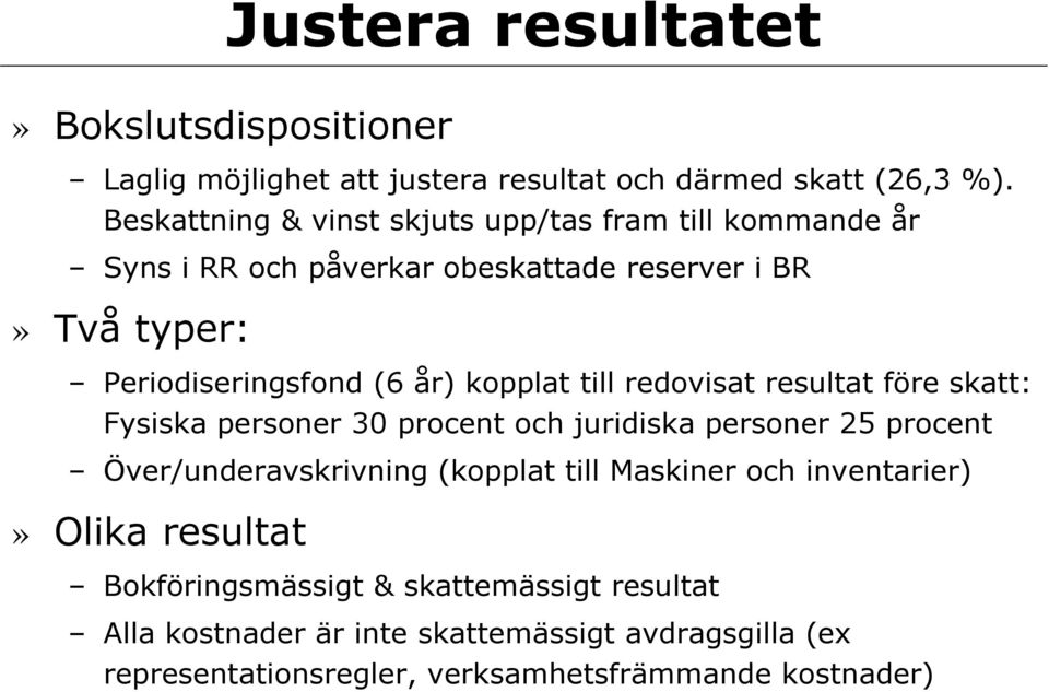 kopplat till redovisat resultat före skatt: Fysiska personer 30 procent och juridiska personer 25 procent Över/underavskrivning (kopplat till