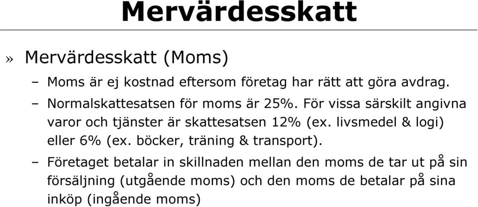 För vissa särskilt angivna varor och tjänster är skattesatsen 12% (ex. livsmedel & logi) eller 6% (ex.