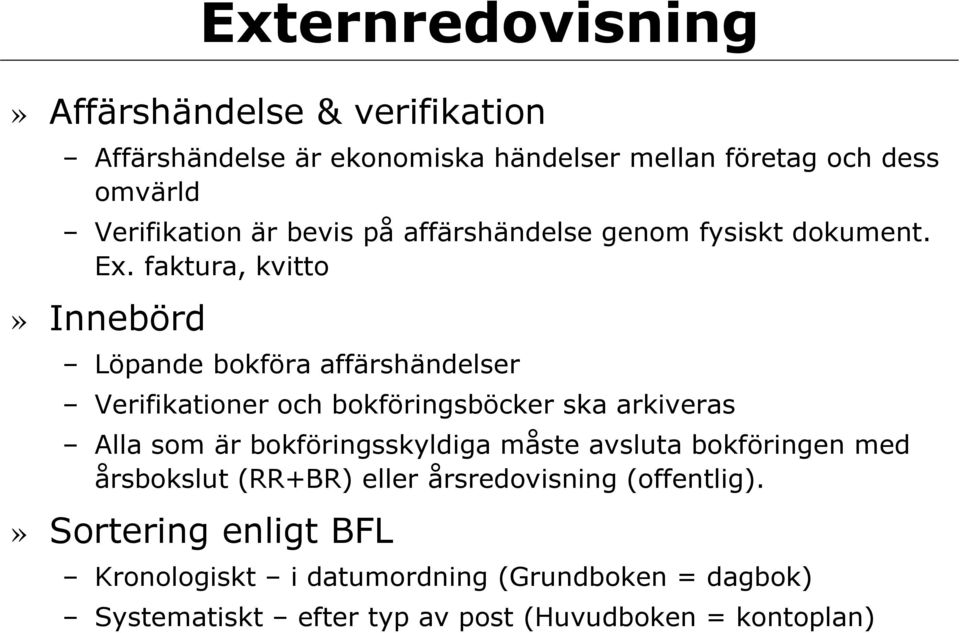 faktura, kvitto» Innebörd Löpande bokföra affärshändelser Verifikationer och bokföringsböcker ska arkiveras Alla som är