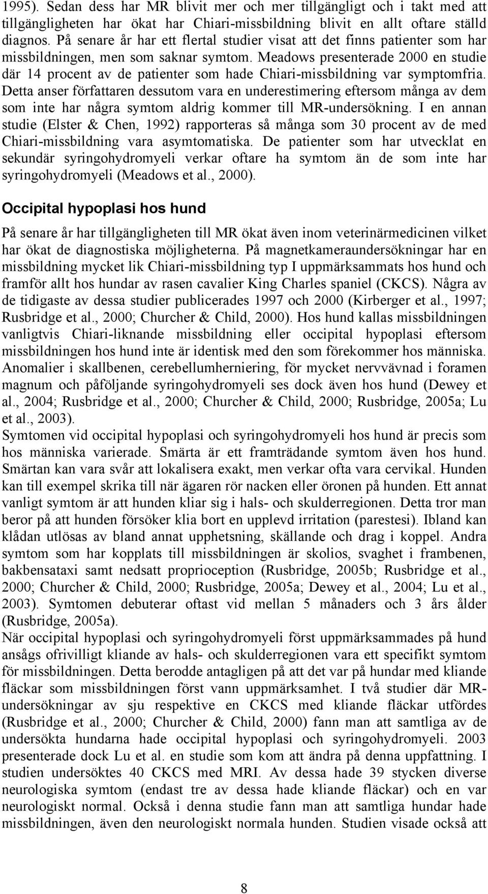 Meadows presenterade 2000 en studie där 14 procent av de patienter som hade Chiari-missbildning var symptomfria.