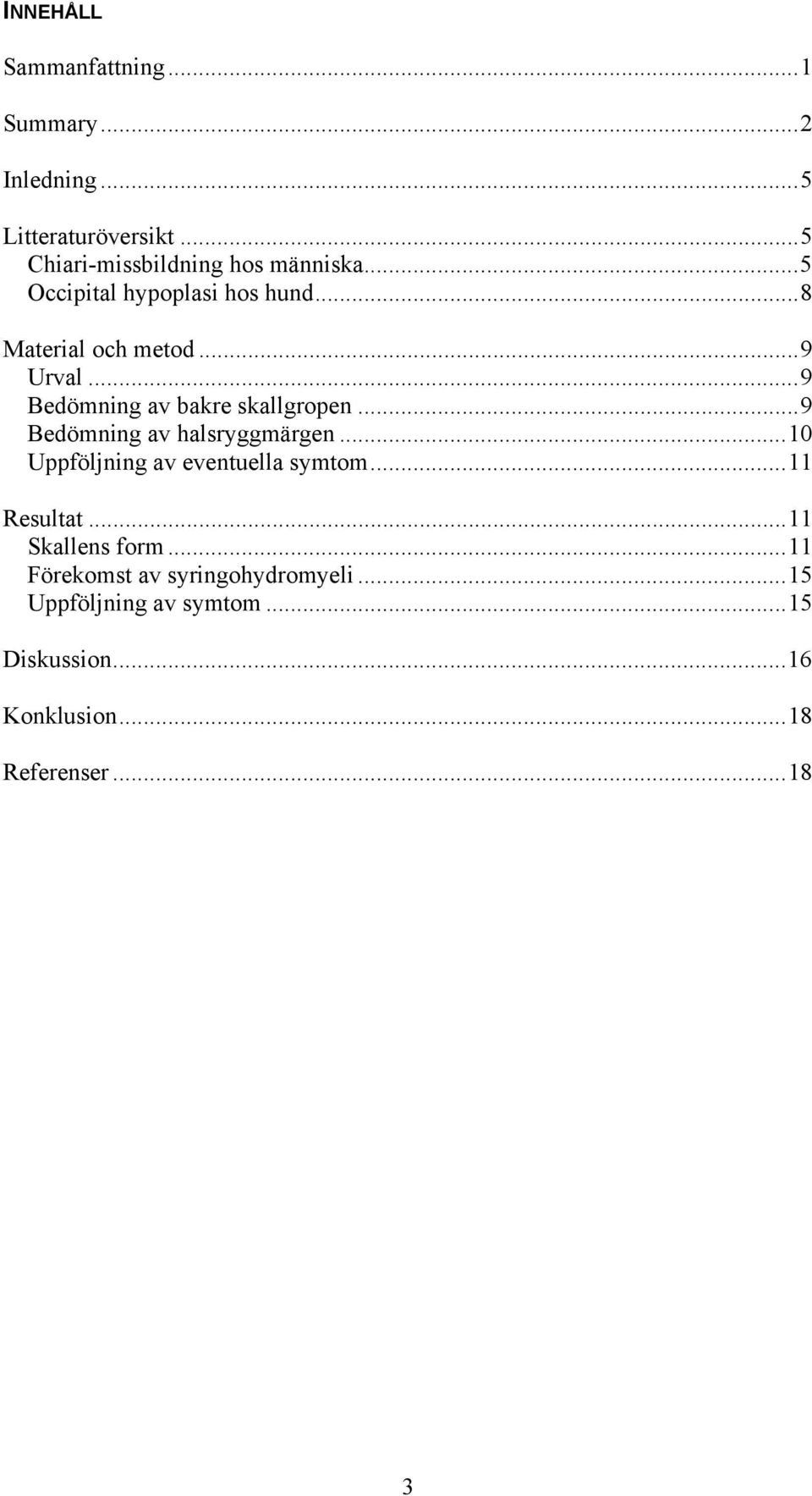 ..9 Bedömning av halsryggmärgen...10 Uppföljning av eventuella symtom...11 Resultat...11 Skallens form.