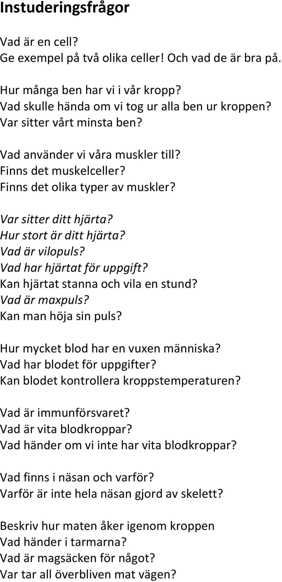 Vad har hjärtat för uppgift? Kan hjärtat stanna och vila en stund? Vad är maxpuls? Kan man höja sin puls? Hur mycket blod har en vuxen människa? Vad har blodet för uppgifter?