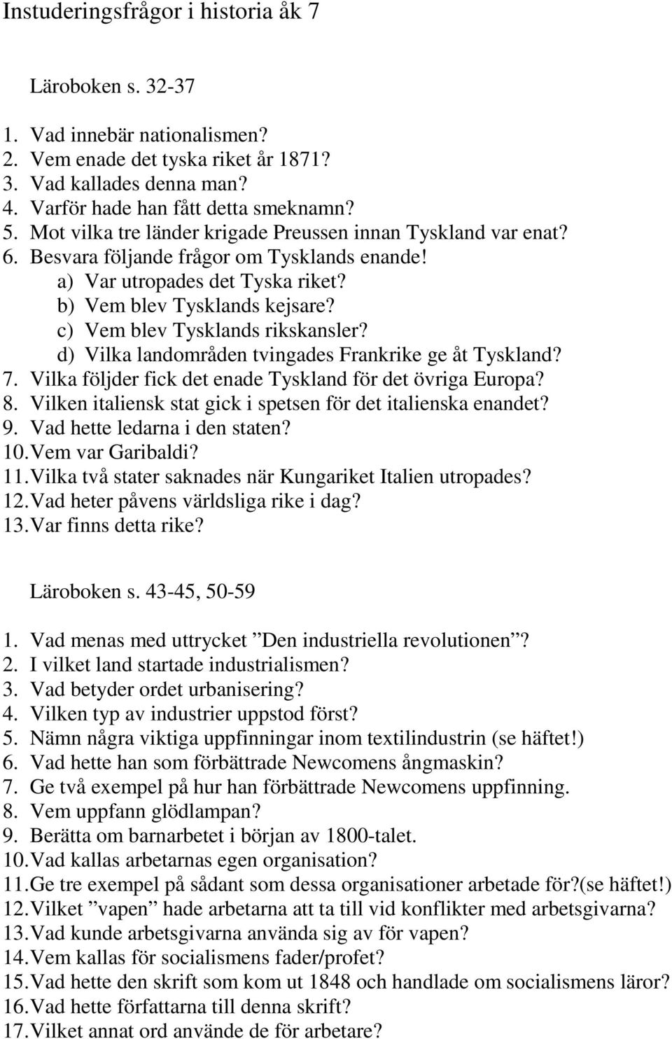 c) Vem blev Tysklands rikskansler? d) Vilka landområden tvingades Frankrike ge åt Tyskland? 7. Vilka följder fick det enade Tyskland för det övriga Europa? 8.