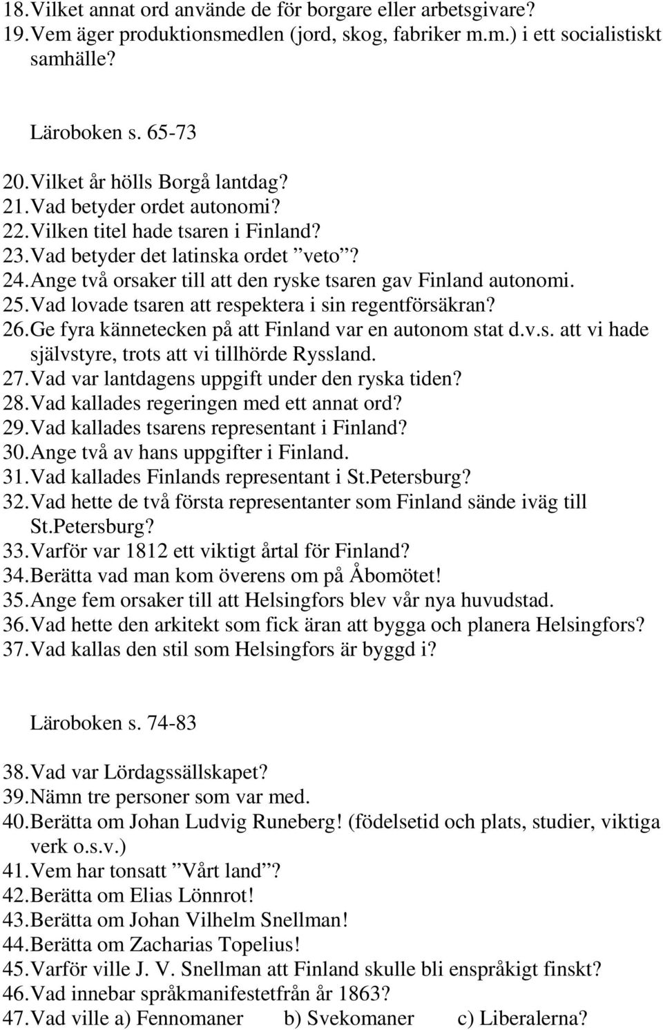 Ange två orsaker till att den ryske tsaren gav Finland autonomi. 25. Vad lovade tsaren att respektera i sin regentförsäkran? 26. Ge fyra kännetecken på att Finland var en autonom stat d.v.s. att vi hade självstyre, trots att vi tillhörde Ryssland.