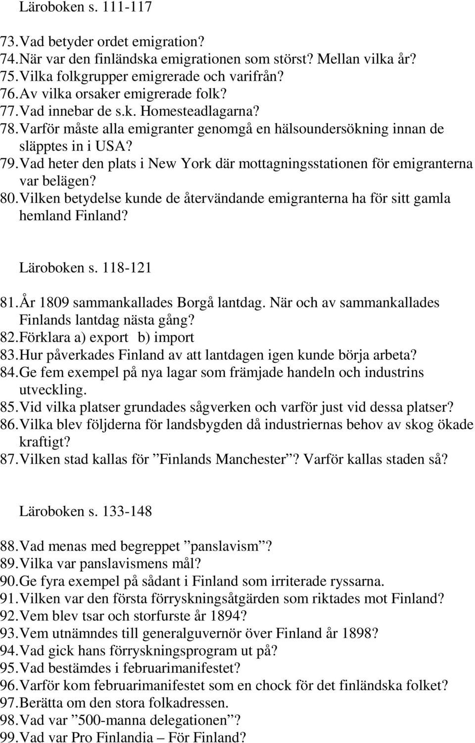 Vad heter den plats i New York där mottagningsstationen för emigranterna var belägen? 80. Vilken betydelse kunde de återvändande emigranterna ha för sitt gamla hemland Finland? Läroboken s.