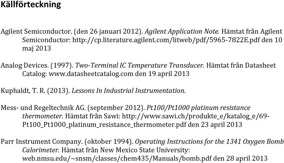 Lessons In Industrial Instrumentation. Mess- und Regeltechnik AG. (september 2012). Pt100/Pt1000 platinum resistance thermometer. Hämtat från Sawi: http://www.sawi.