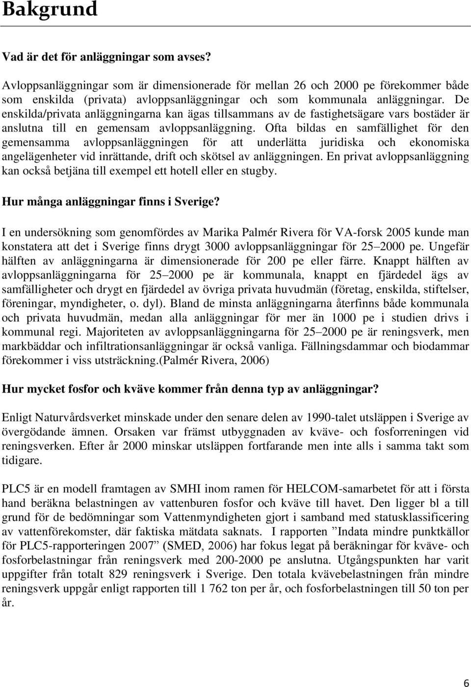 De enskilda/privata anläggningarna kan ägas tillsammans av de fastighetsägare vars bostäder är anslutna till en gemensam avloppsanläggning.