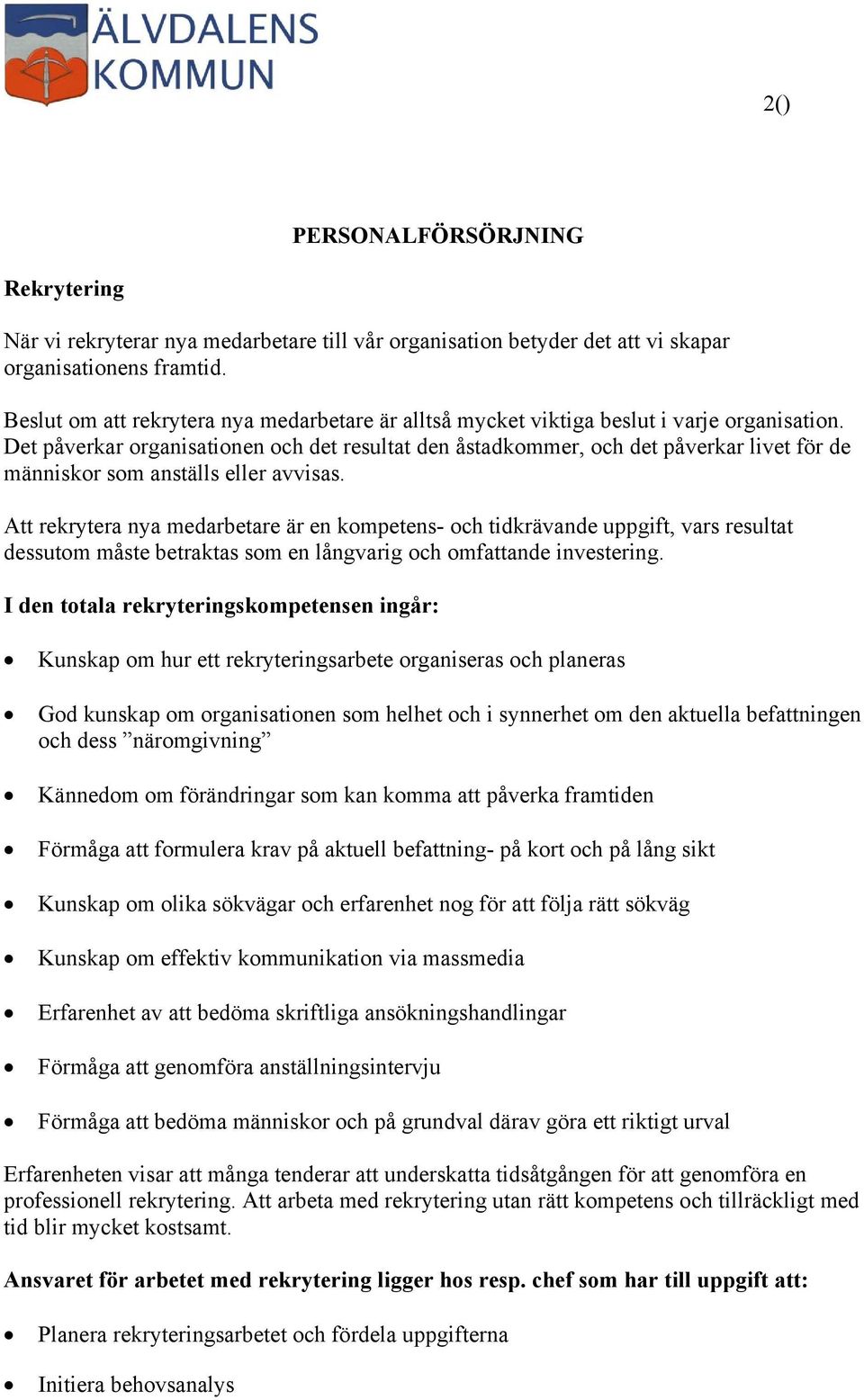 Det påverkar organisationen och det resultat den åstadkommer, och det påverkar livet för de människor som anställs eller avvisas.