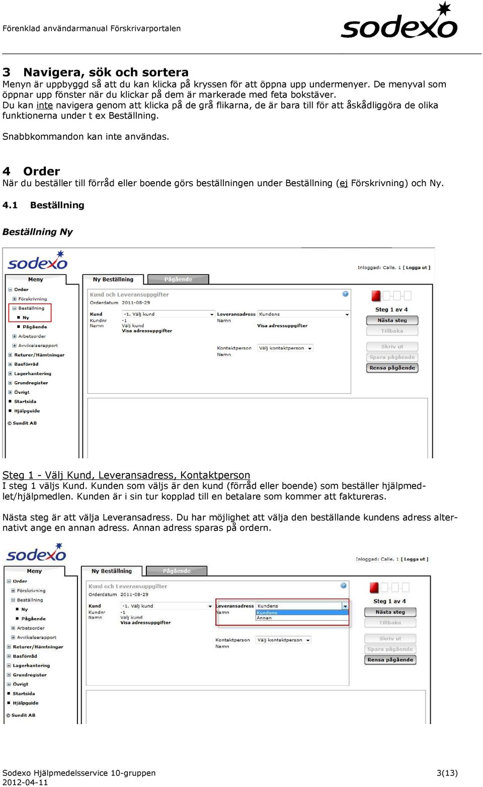 4 Order När du beställer till förråd eller boende görs beställningen under Beställning (ej Förskrivning) och Ny. 4.