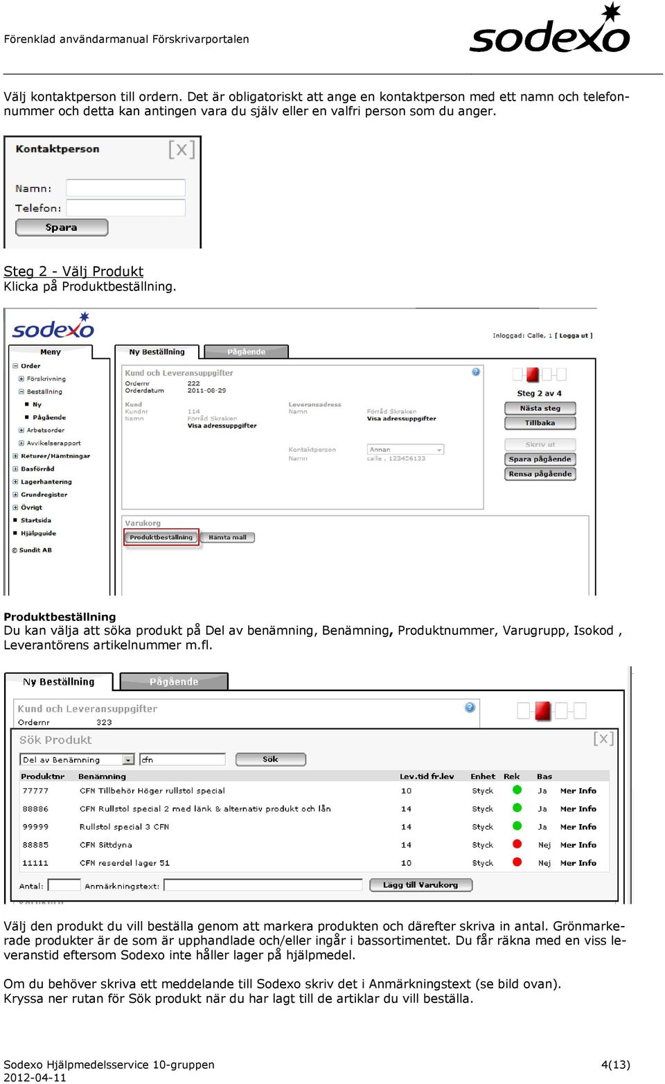 Välj den produkt du vill beställa genom att markera produkten och därefter skriva in antal. Grönmarkerade produkter är de som är upphandlade och/eller ingår i bassortimentet.