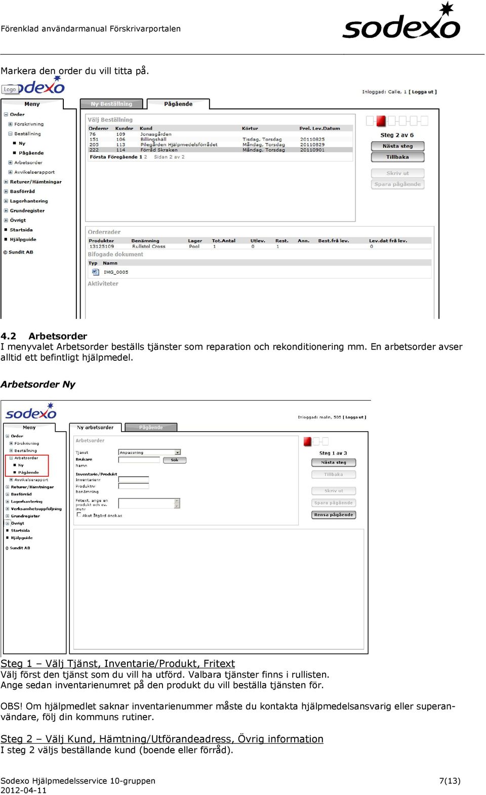 Valbara tjänster finns i rullisten. Ange sedan inventarienumret på den produkt du vill beställa tjänsten för. OBS!