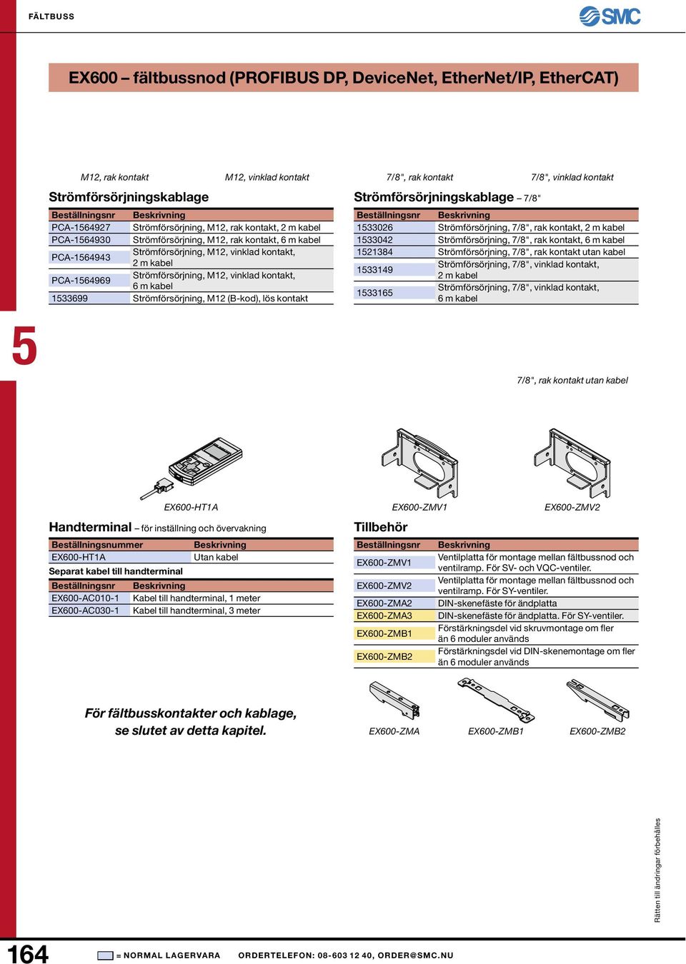 kontakt, 6 m kabel Strömförsörjning, M12 (B-kod), lös kontakt Strömförsörjningskablage 7/8" 133026 133042 121384 133149 13316 Strömförsörjning, 7/8", rak kontakt, 2 m kabel Strömförsörjning, 7/8",