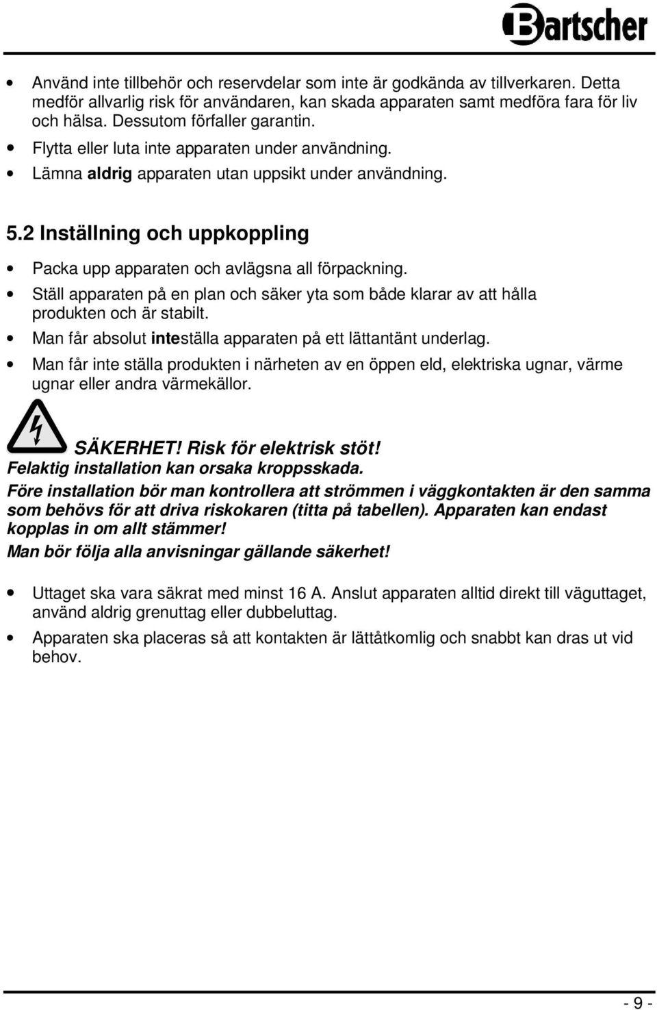 2 Inställning och uppkoppling Packa upp apparaten och avlägsna all förpackning. Ställ apparaten på en plan och säker yta som både klarar av att hålla produkten och är stabilt.