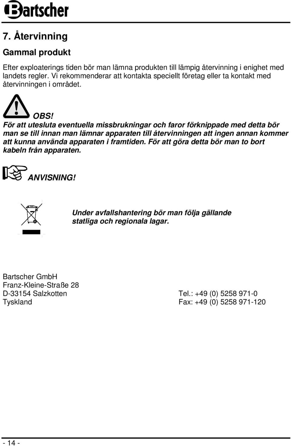 För att utesluta eventuella missbrukningar och faror förknippade med detta bör man se till innan man lämnar apparaten till återvinningen att ingen annan kommer att kunna