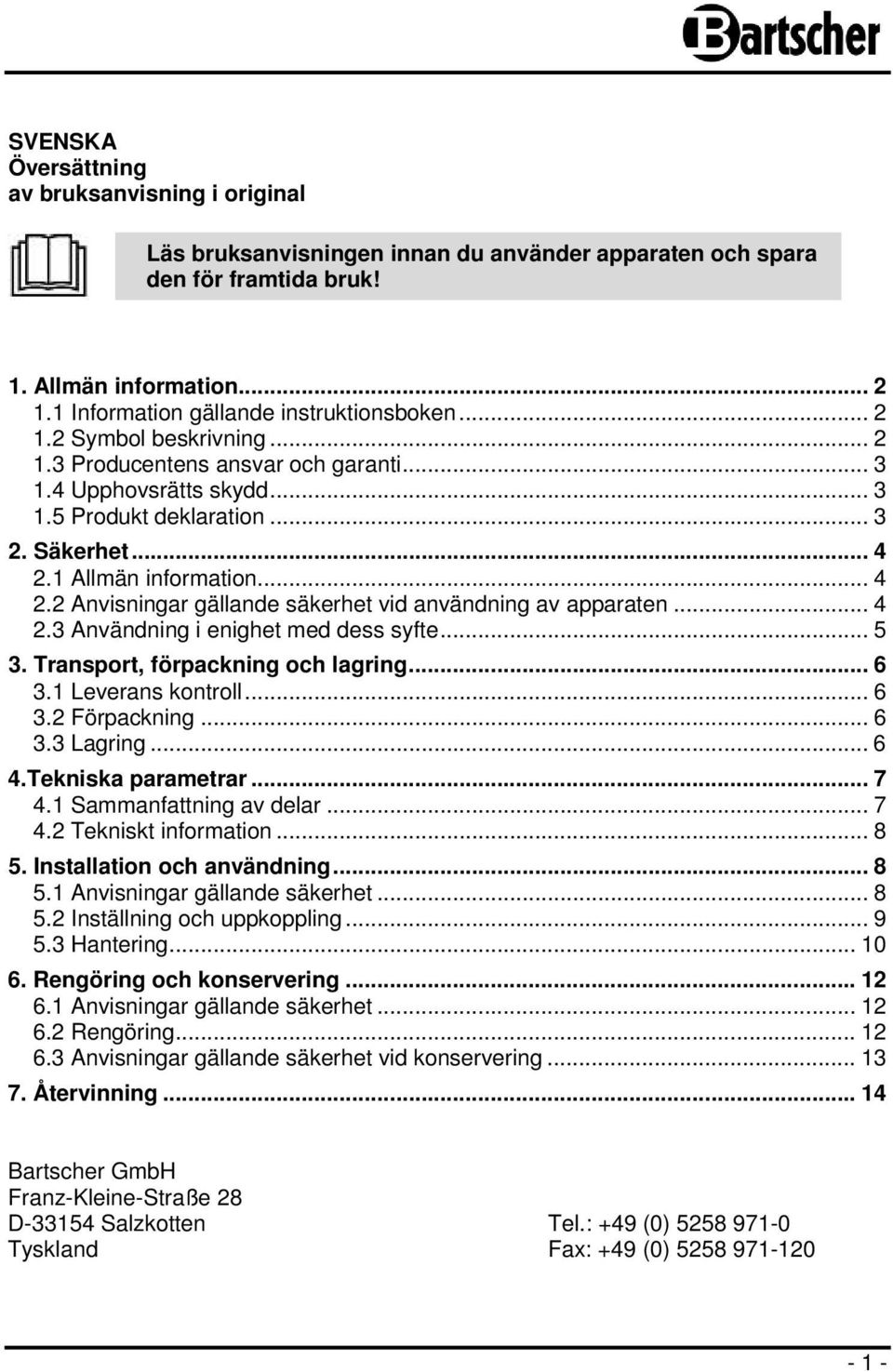 1 Allmän information... 4 2.2 Anvisningar gällande säkerhet vid användning av apparaten... 4 2.3 Användning i enighet med dess syfte... 5 3. Transport, förpackning och lagring... 6 3.