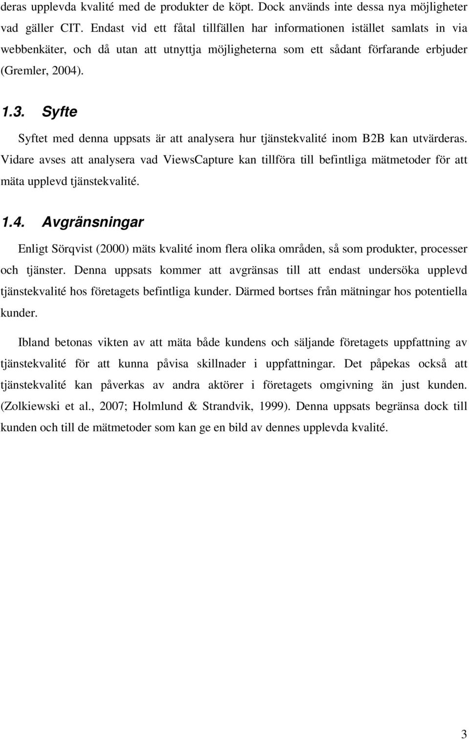 Syfte Syftet med denna uppsats är att analysera hur tjänstekvalité inom B2B kan utvärderas.