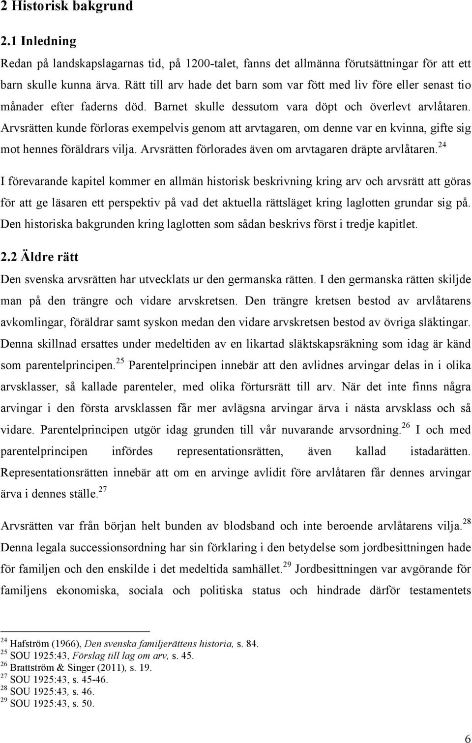 Arvsrätten kunde förloras exempelvis genom att arvtagaren, om denne var en kvinna, gifte sig mot hennes föräldrars vilja. Arvsrätten förlorades även om arvtagaren dräpte arvlåtaren.